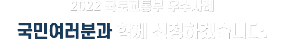 2022 국토교통부 우수사례를 국민여러분의 손으로 선정하겠습니다.