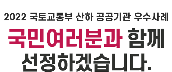 2022 국토교통부 산하 공공기관 우수사례 국민여러분의 손으로 선정하겠습니다