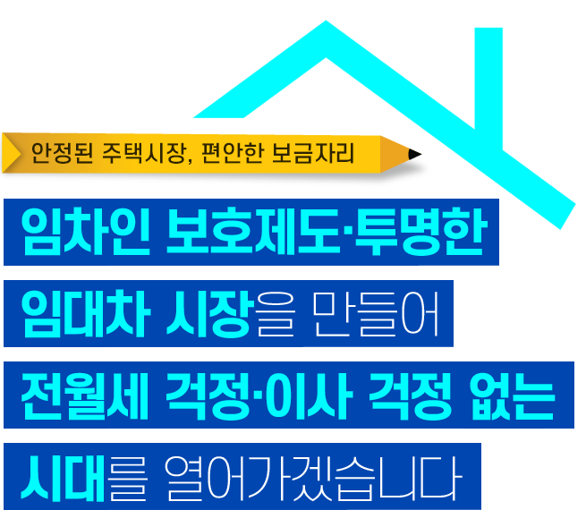 임차인 보호제도·투명한 임대차 시장을 만들어
전월세 걱정·이사 걱정 없는 시대를 열어가겠습니다.