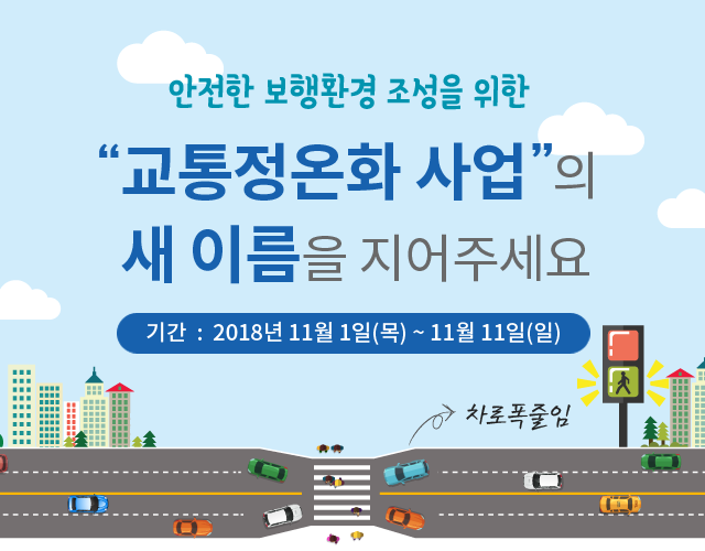 안전한 보행환경 조성을 위한 “교통정온화 사업”의 새 이름을 지어주세요 기간  :  2018년 11월 1일(목) ~ 11월 7일(수)