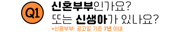 Q1. 신혼부부인가요? 또는 신생아가 있나요? *신혼부부: 공고일 기준 7년 이내