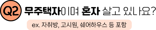 Q2. 무주택자이며 혼자 살고 있나요? ex. 자취방, 고시원, 쉐어하우스 등 포함