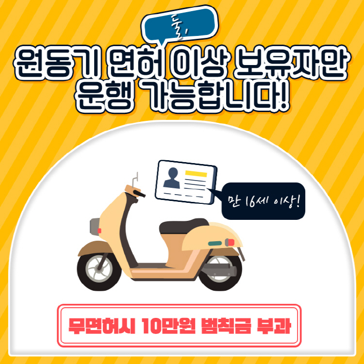 둘, 원동기 면허 이상 보유자만 운행 가능합니다! 만 16세 이상! 무면허시 10만원 범칙금 부과