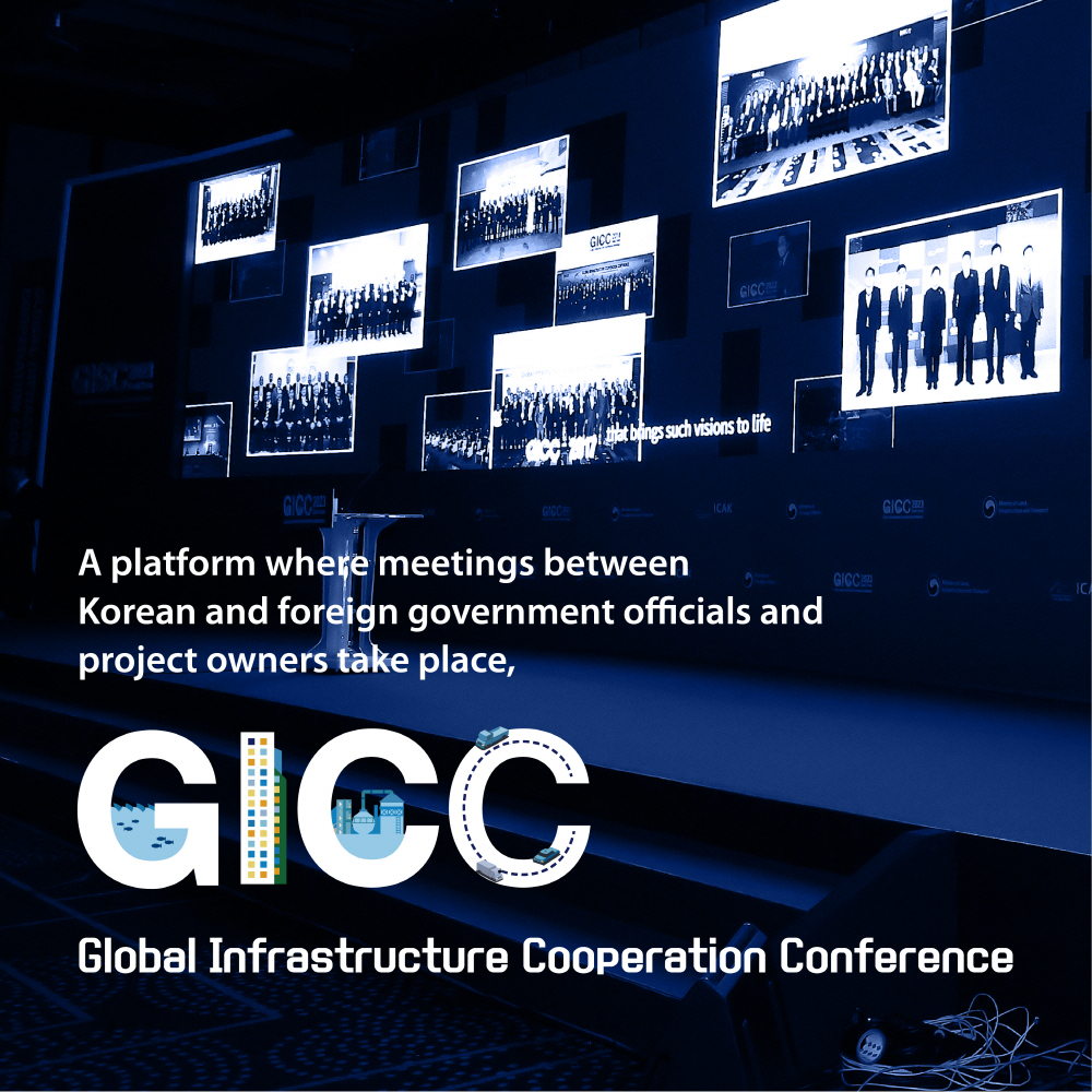 pic 4. A platform where meetings between Korean and foreign government officials and project owners take place,

GICC
Global Infrastructure Cooperation Conference