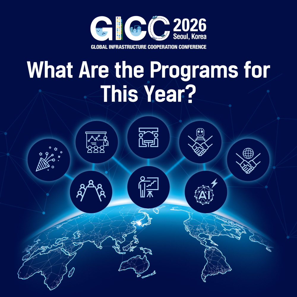 GICC 2026
Seoul, Korea
GLOBAL INFRASTRUCTURE COOPERATION CONFERENCE

What Are the Programs for
This Year?