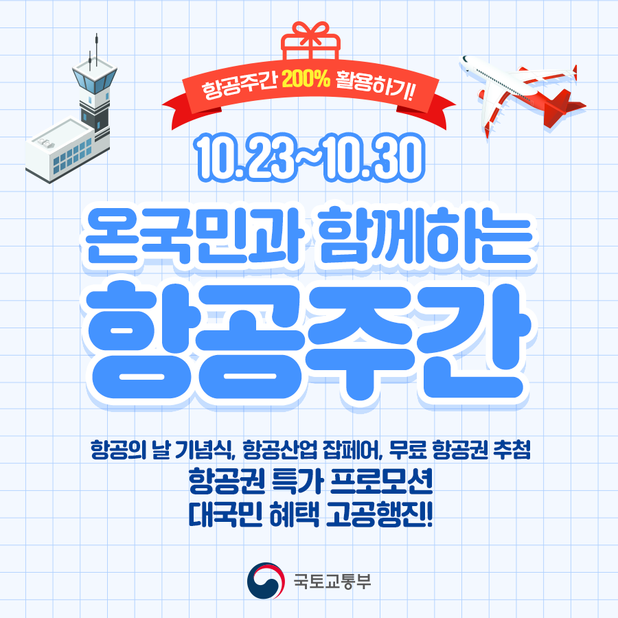 #### 온국민과 함께하는 항공주간
- **기간**: 10.23~10.30
- **주요 행사**: 항공의 날 기념식, 항공산업 잡페어, 무료 항공권 추첨, 항공권 특가 프로모션 등 대국민 혜택 고공행진