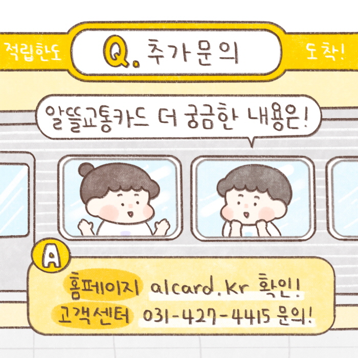 Q) 추가문의
A) 알뜰교통카드 더 궁금한 내용은! 홈페이지 alcard.kr 확인! 고객센터 031-427-4415 문의!