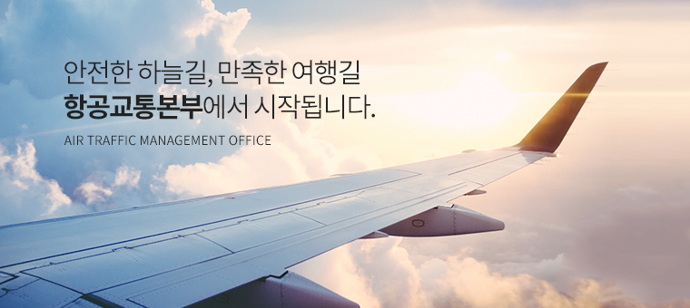 안전한 하늘길, 만족한 여행길 항공교통본부에서 시작됩니다. AIR TRAFFIC MANAGEMENT OFFICE