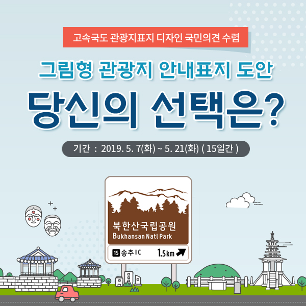 고속국도 관광지표지 디자인 국민의견 수렴 그림형관광지 안내표지 도안 당신의 선택은? 기간  :  2019. 5. 7(화) ~ 5. 21(화) ( 15일간 )