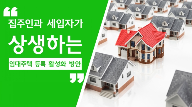 집주인과 세입자가 상생하는 임대주택 등록 활성화 방안