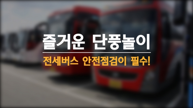 즐거운 단풍놀이, 전세버스 안전점검이 필수