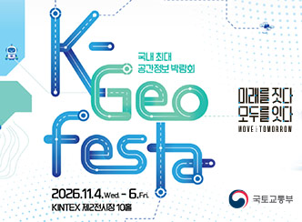 KGeo festa
국내 최대 공간정보 박람회
2026.11.4.Wed-6.Fri.
KINTEX 제2전시장 10홀
미래를 짓다
모두를 잇다
MOVE : TOMORROW
국토교통부