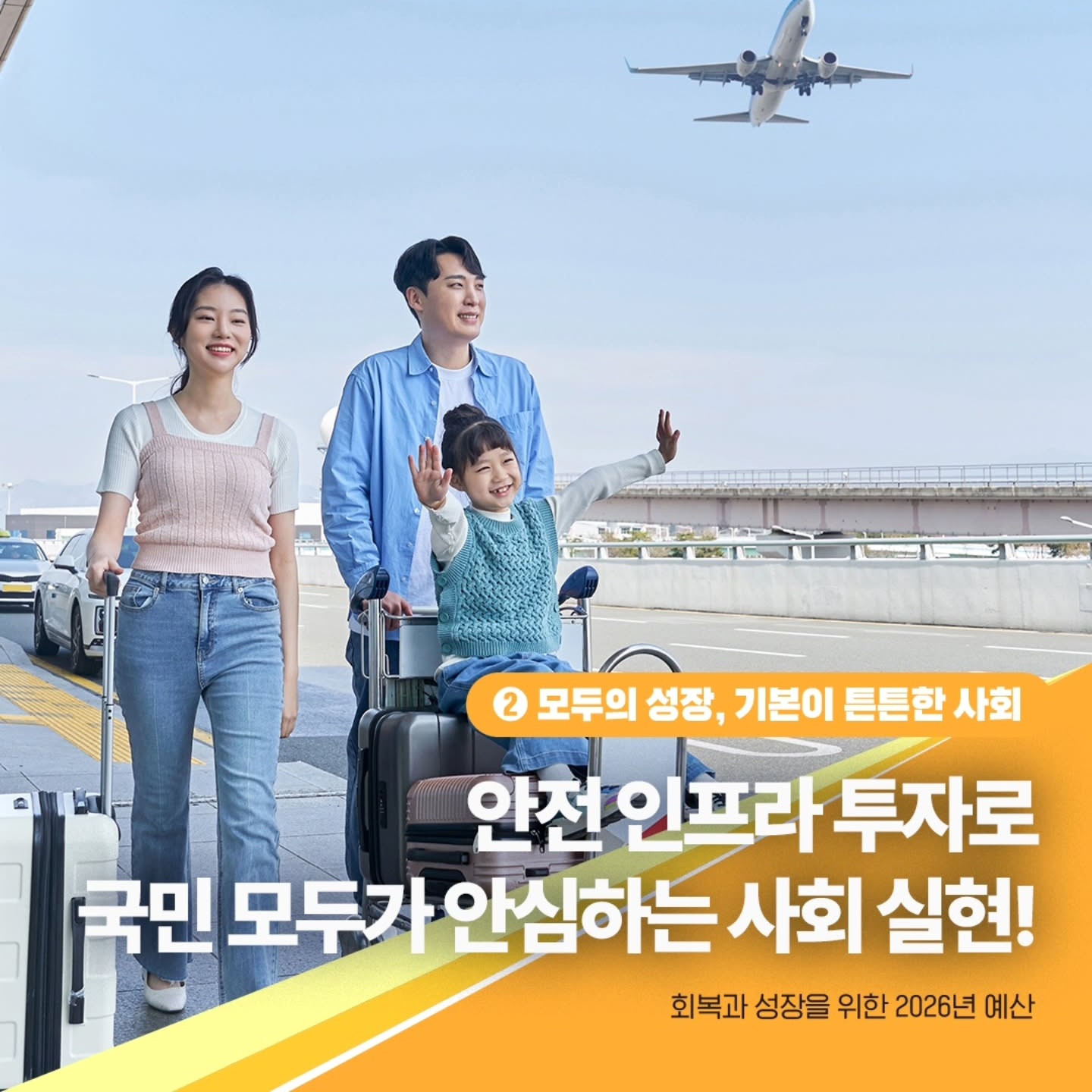 2 모두의 성장, 기본이 튼튼한 사회
안전 인프라 투자로 국민 모두가 안심하는 사회 실현
회복과 성장을 위한 2026년 예산