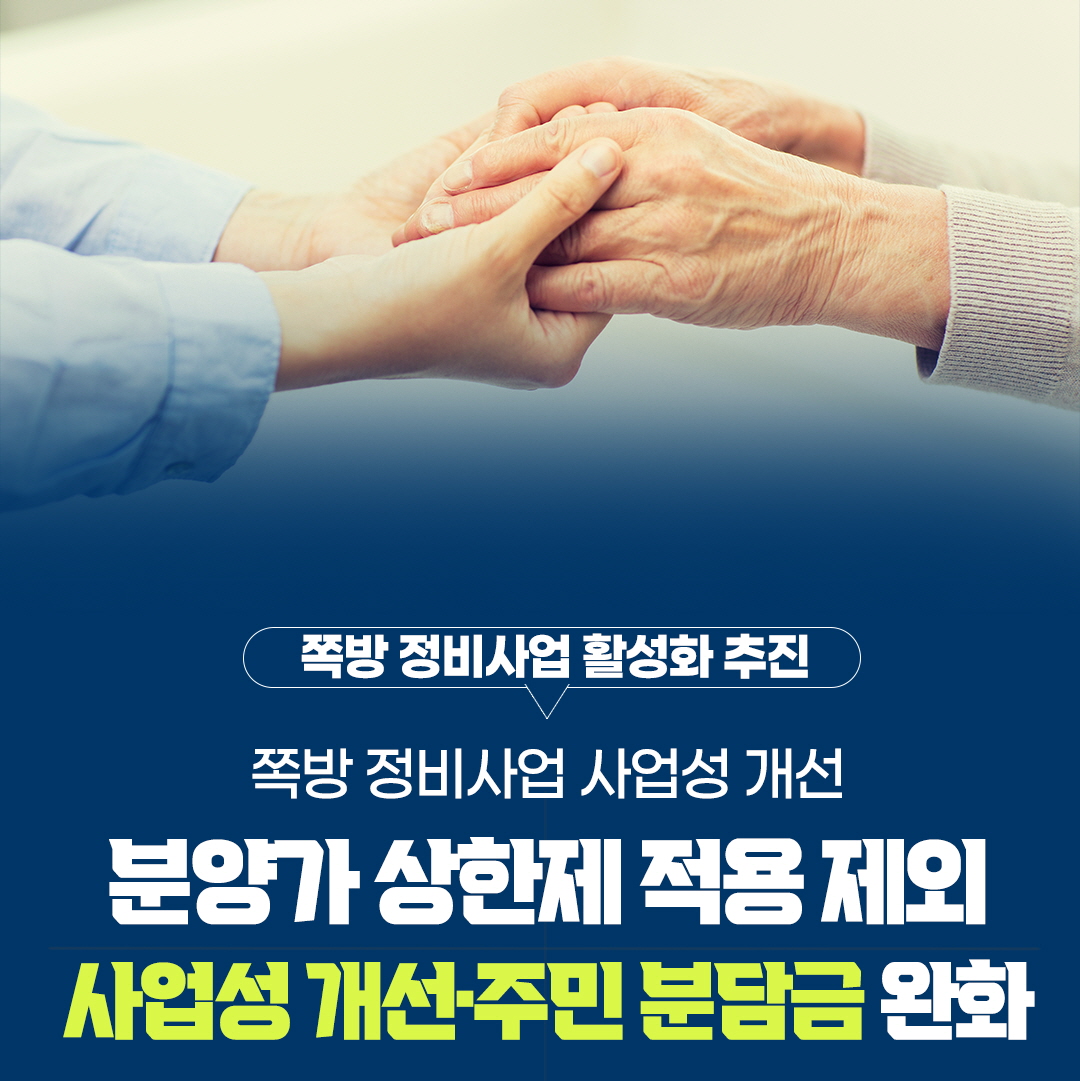 쪽방 정비사업 활성화 추진
쪽방 정비사업 사업성 개선
분양가 상한제 적용 제외
사업성 개선 주민 분담금 완화
